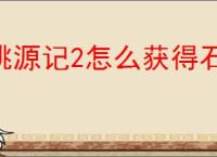 桃源记2怎么获得石灰石,桃源记2石灰石获取途径