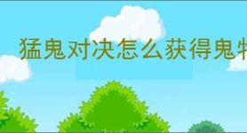 猛鬼对决怎么获得鬼物卡,猛鬼对决鬼物卡有什么用