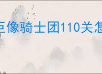 巨像骑士团110关怎么过,巨像骑士团110关过关阵容推荐