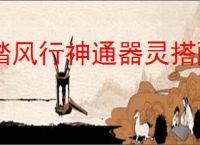 踏风行神通器灵搭配教程,踏风行神通与器灵搭配攻略分享