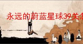 永远的蔚蓝星球39关怎么过,永远的蔚蓝星球39关阵容推荐