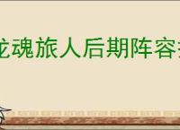 龙魂旅人后期阵容搭配,龙魂旅人后期终极阵容攻略