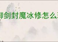 御剑封魔冰修怎么玩,御剑封魔冰修搭配推荐