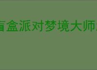 盲盒派对梦境大师怎么过,盲盒派对梦境大师阵容搭配