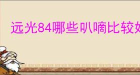 远光84哪些叭嘀比较好用,远光84新手选择推荐
