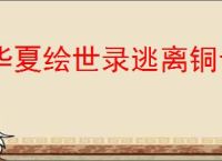 华夏绘世录逃离铜雀台怎么玩,华夏绘世录怎么获得铜雀窥镜