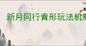 新月同行青形玩法机制,新月同行青形使用指南