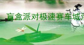 盲盒派对极速赛车城活动指南,盲盒派对极速赛车城有哪些奖励