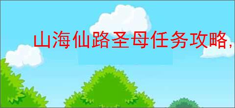山海仙路圣母任务攻略,山海仙路怎么获得圣母诡胎