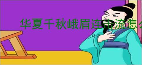 华夏千秋峨眉连击流怎么玩,华夏千秋峨眉连击流搭配推荐