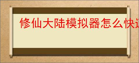 修仙大陆模拟器怎么快速刷取资源,修仙大陆模拟器快速提升战力教程