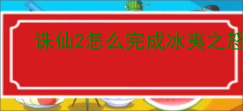 诛仙2怎么完成冰夷之怒奇遇,诛仙2冰夷之怒奇遇攻略分享