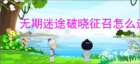 无期迷途破晓征召怎么选,无期迷途破晓征召满分教程