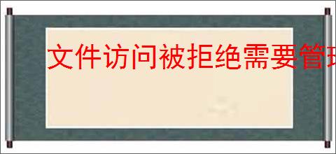 文件访问被拒绝需要管理员权限