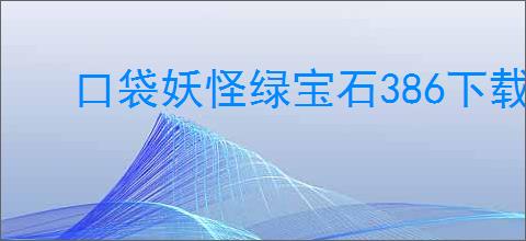 口袋妖怪绿宝石386下载电脑