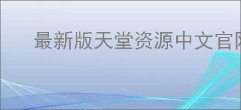 最新版天堂资源中文官网