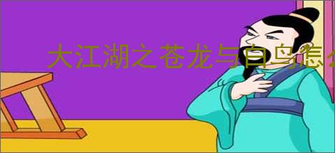 大江湖之苍龙与白鸟怎么获得残破信件,大江湖之苍龙与白鸟残破信件获取攻略