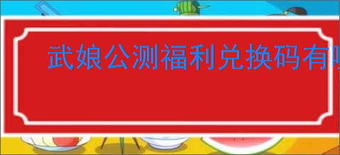 武娘公测福利兑换码有哪些,武娘最新兑换码分享