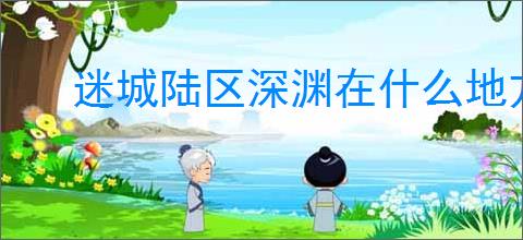 迷城陆区深渊在什么地方,迷城陆区将帽子扔进深渊任务攻略