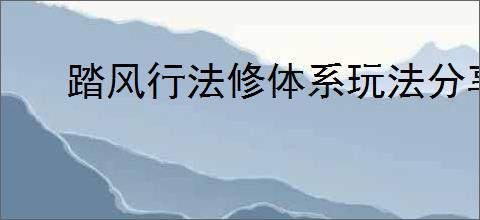 踏风行法修体系玩法分享,踏风行平民法修玩法说明