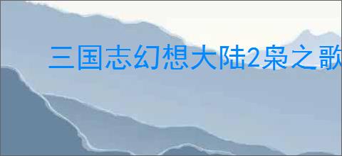 三国志幻想大陆2枭之歌160层平民阵容推荐,三幻2枭之歌160层打法攻略