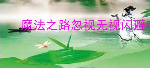 魔法之路忽视无视闪避有什么区别,魔法之路忽视无视闪避准确机制说明