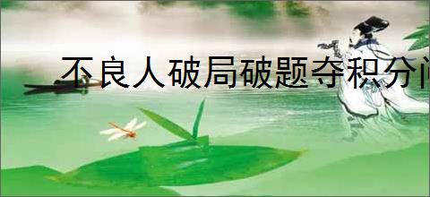 不良人破局破题夺积分问题答案,不良人破局破题夺积分活动攻略