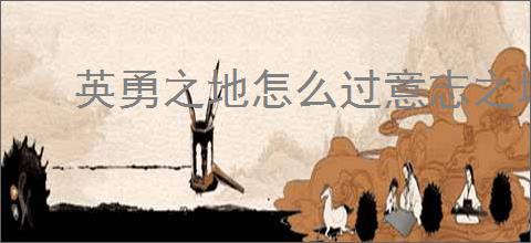 英勇之地怎么过意志之塔21层,英勇之地意志之塔21层攻略