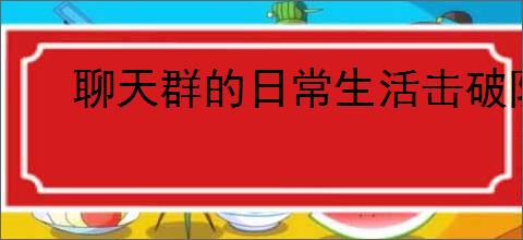 聊天群的日常生活击破队怎么玩,聊天群的日常生活击破队搭配攻略