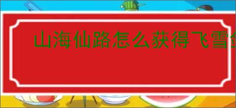 山海仙路怎么获得飞雪剑诀,山海仙路飞雪剑诀在哪里