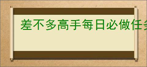 差不多高手每日必做任务,差不多高手收菜时间一览