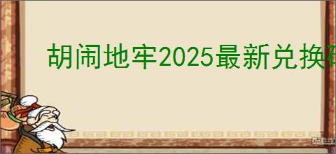 胡闹地牢2025最新兑换码,胡闹地牢兑换码使用方法