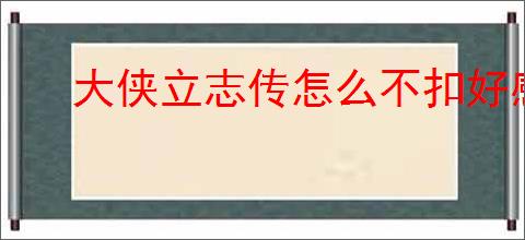 大侠立志传怎么不扣好感进妙音坊,大侠立志传进妙音坊不扣好感攻略