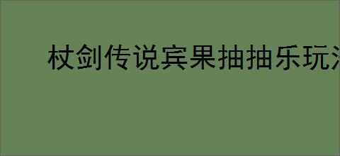 杖剑传说宾果抽抽乐玩法攻略,杖剑传说第三期宾果抽抽乐怎么玩