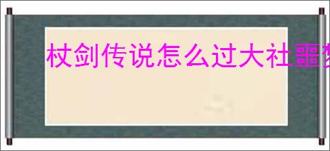 杖剑传说怎么过大社噩梦,杖剑传说大社噩梦通关方法