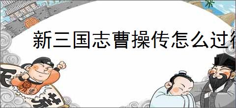新三国志曹操传怎么过徐晃之影,新三国志曹操传徐晃之影关卡流程