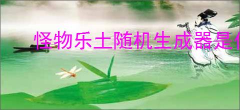 怪物乐土随机生成器是什么,怪物乐土随机生成器玩法攻略