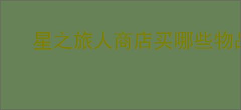 星之旅人商店买哪些物品好,星之旅人商店资源购买推荐