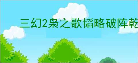 三幻2枭之歌韬略破阵乾坤司命怎么打,三幻2枭之歌乾坤司命打法攻略