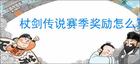 杖剑传说赛季奖励怎么算的,杖剑传说赛季结算机制说明