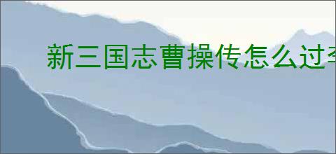 新三国志曹操传怎么过李儒之影,新三国志曹操传李儒之影关卡流程