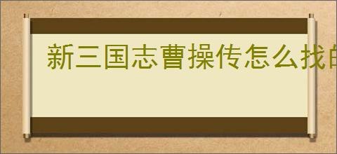 新三国志曹操传怎么找的卢马,新三国志曹操传的卢马通关方法