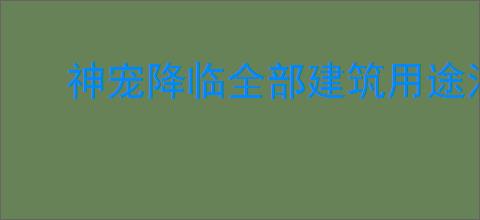 神宠降临全部建筑用途汇总,神宠降临不同建筑有什么用