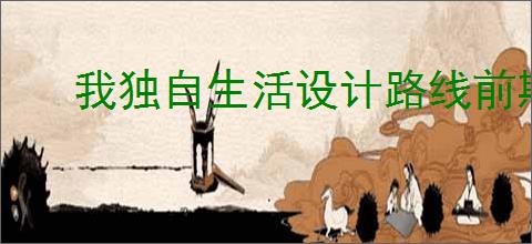 我独自生活设计路线前期怎么玩,我独自生活设计路线新手指南