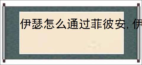 伊瑟怎么通过菲彼安,伊瑟菲彼安打法攻略