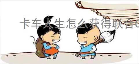 卡车人生怎么获得联合C9,卡车人生联合C9属性一览