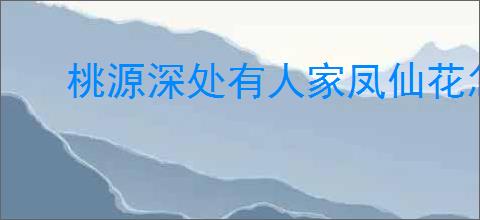 桃源深处有人家凤仙花怎么培育,桃源深处有人家凤仙花全部配色攻略