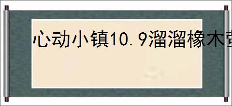 心动小镇10.9溜溜橡木萤石在哪,心动小镇10月9日橡木萤石位置分享
