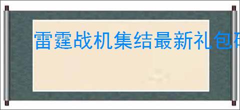 雷霆战机集结最新礼包码,雷霆战机集结2025最新福利码一览