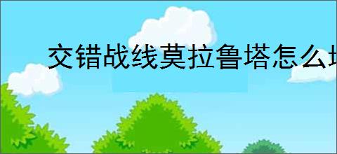 交错战线莫拉鲁塔怎么培养,交错战线莫拉鲁塔技能搭配